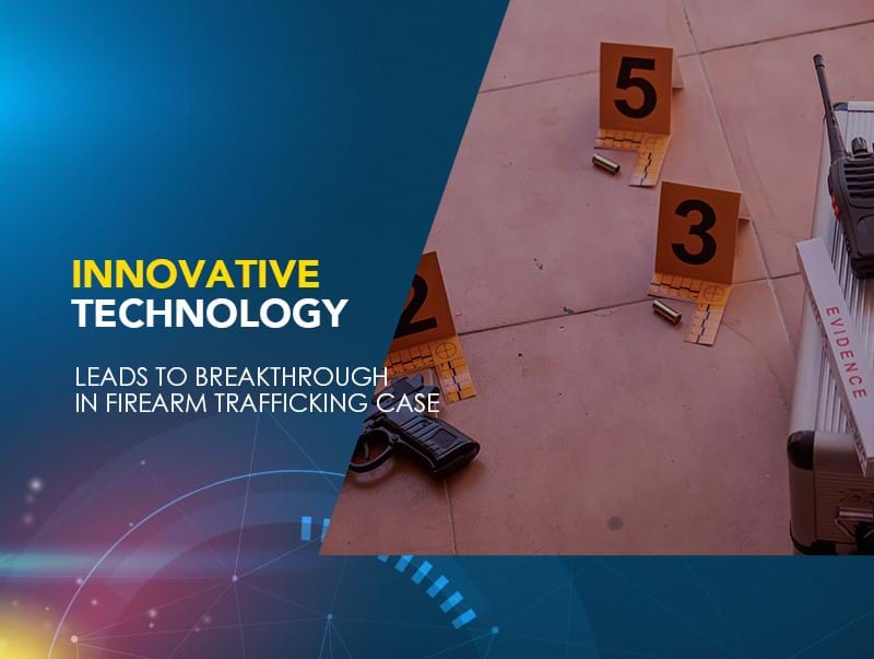 Innovative Technology Leads to Breakthrough in Firearm Trafficking Case
